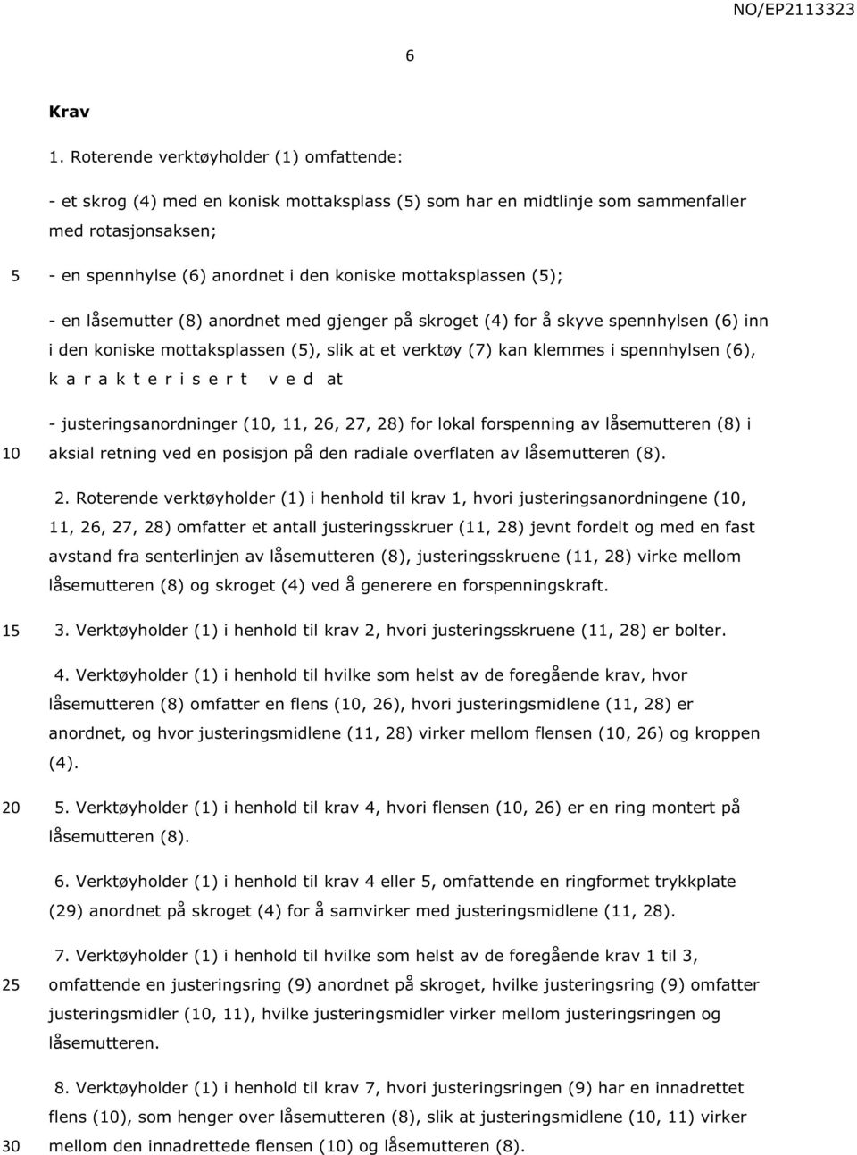 mottaksplassen (); - en låsemutter (8) anordnet med gjenger på skroget (4) for å skyve spennhylsen (6) inn i den koniske mottaksplassen (), slik at et verktøy (7) kan klemmes i spennhylsen (6), k a r