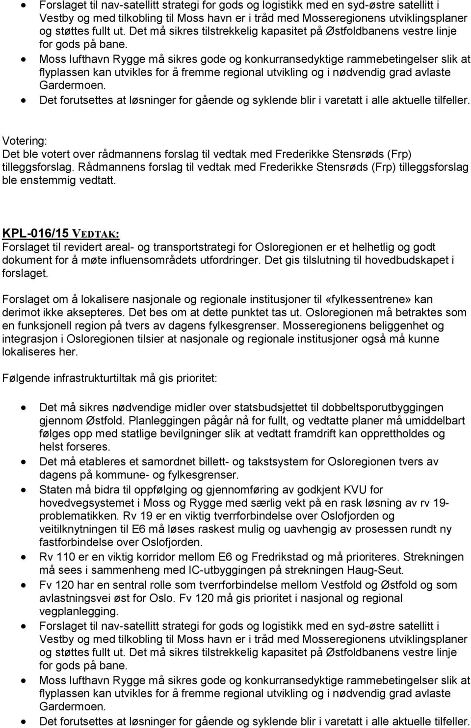 Moss lufthavn Rygge ma sikres gode og konkurransedyktige rammebetingelser slik at flyplassen kan utvikles for a fremme regional utvikling og i nødvendig grad avlaste Gardermoen.