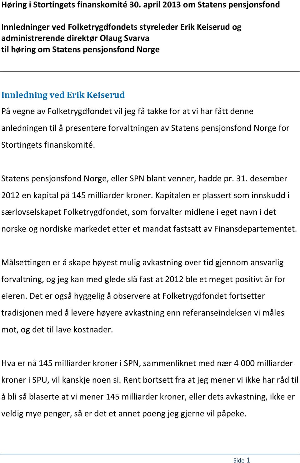 Keiserud På vegne av Folketrygdfondet vil jeg få takke for at vi har fått denne anledningen til å presentere forvaltningen av Statens pensjonsfond Norge for Stortingets finanskomité.