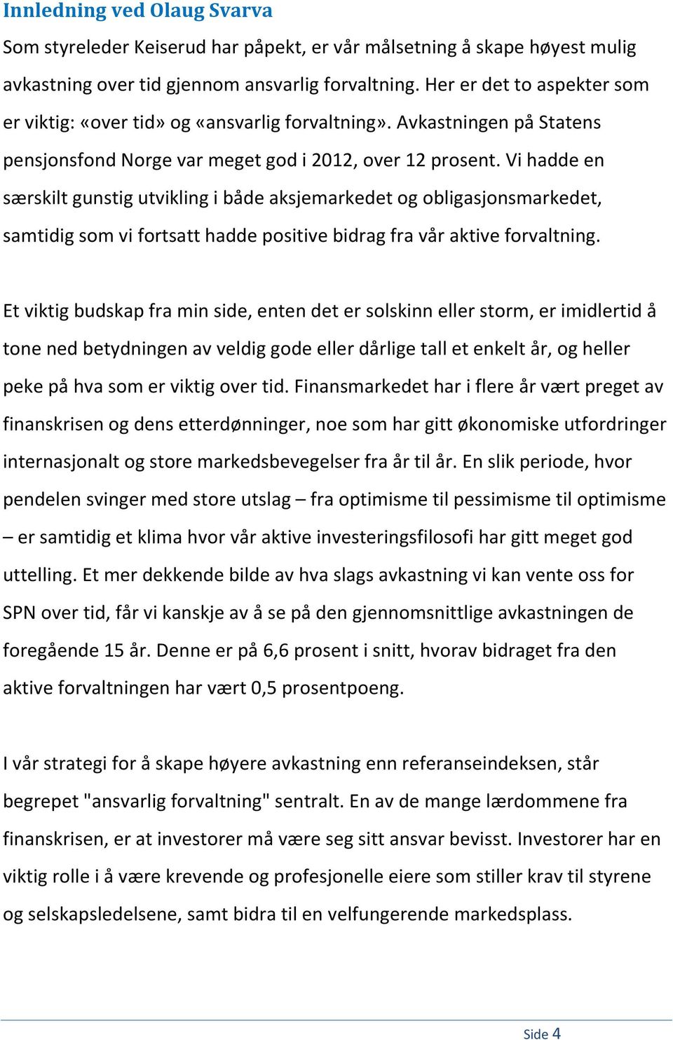 Vi hadde en særskilt gunstig utvikling i både aksjemarkedet og obligasjonsmarkedet, samtidig som vi fortsatt hadde positive bidrag fra vår aktive forvaltning.