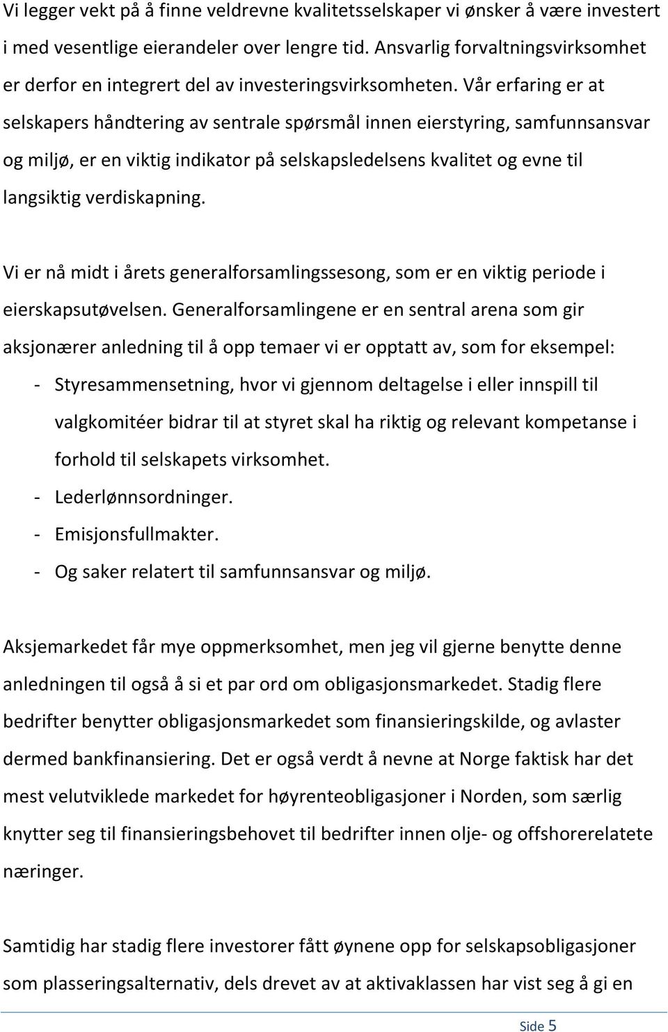 Vår erfaring er at selskapers håndtering av sentrale spørsmål innen eierstyring, samfunnsansvar og miljø, er en viktig indikator på selskapsledelsens kvalitet og evne til langsiktig verdiskapning.