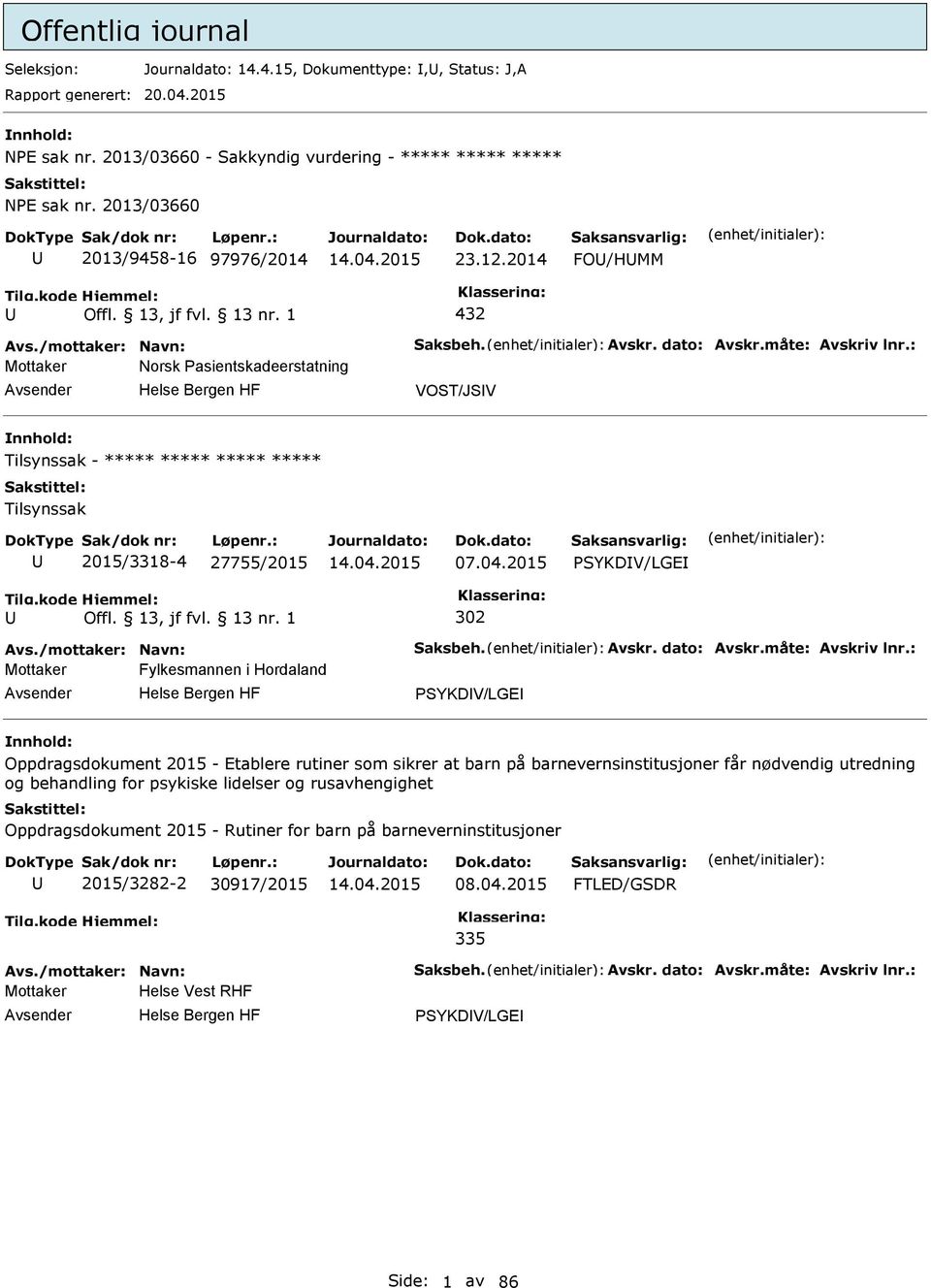 : Mottaker Norsk asientskadeerstatning VOST/JSV Tilsynssak - ***** ***** ***** ***** Tilsynssak 2015/3318-4 27755/2015 07.04.2015 SYKDV/LGE 302 Avs./mottaker: Navn: Saksbeh. Avskr. dato: Avskr.