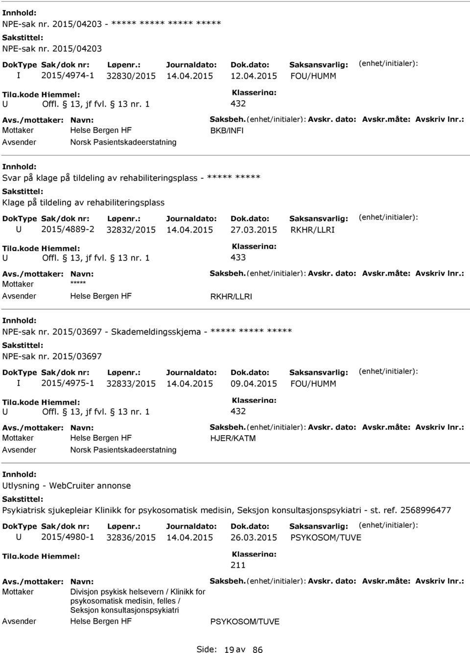 2015 RKHR/LLR 433 Avs./mottaker: Navn: Saksbeh. Avskr. dato: Avskr.måte: Avskriv lnr.: RKHR/LLR NE-sak nr. 2015/03697 - Skademeldingsskjema - ***** ***** ***** NE-sak nr.