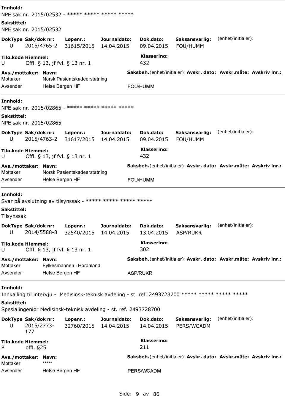 dato: Avskr.måte: Avskriv lnr.: Mottaker Norsk asientskadeerstatning FO/HMM Svar på avslutning av tilsynssak - ***** ***** ***** ***** Tilsynssak 2014/5588-8 32540/2015 13.04.2015 AS/RKR 302 Avs.