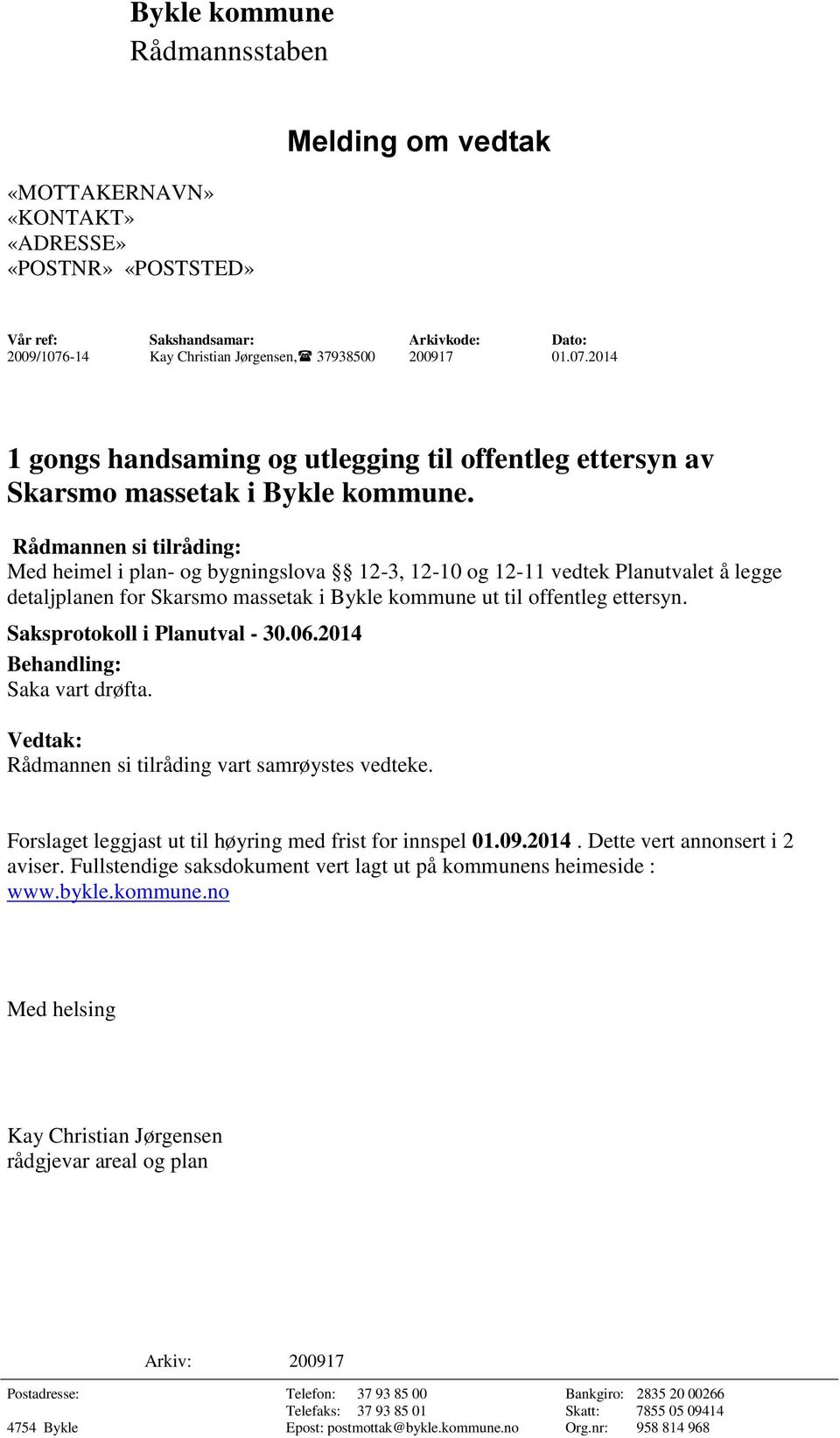 Rådmannen si tilråding: Med heimel i plan- og bygningslova 12-3, 12-10 og 12-11 vedtek Planutvalet å legge detaljplanen for Skarsmo massetak i Bykle kommune ut til offentleg ettersyn.