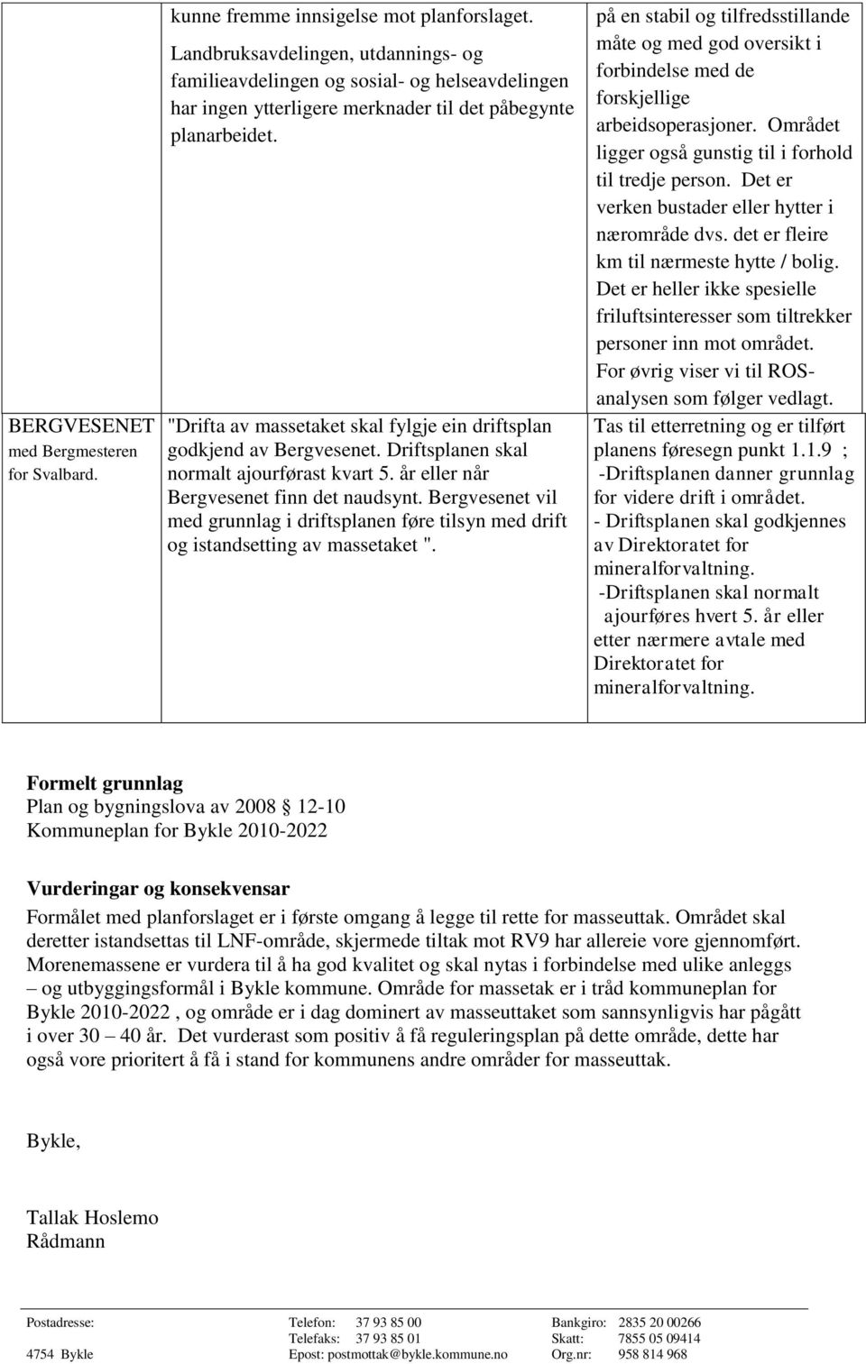 "Drifta av massetaket skal fylgje ein driftsplan godkjend av Bergvesenet. Driftsplanen skal normalt ajourførast kvart 5. år eller når Bergvesenet finn det naudsynt.