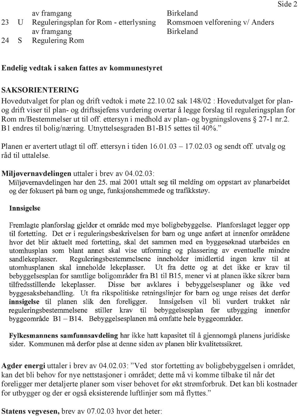 02 sak 148/02 : Hovedutvalget for planog drift viser til plan- og driftssjefens vurdering overtar å legge forslag til reguleringsplan for Rom m/bestemmelser ut til off.