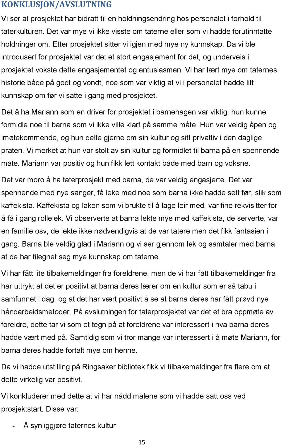 Da vi ble introdusert for prosjektet var det et stort engasjement for det, og underveis i prosjektet vokste dette engasjementet og entusiasmen.