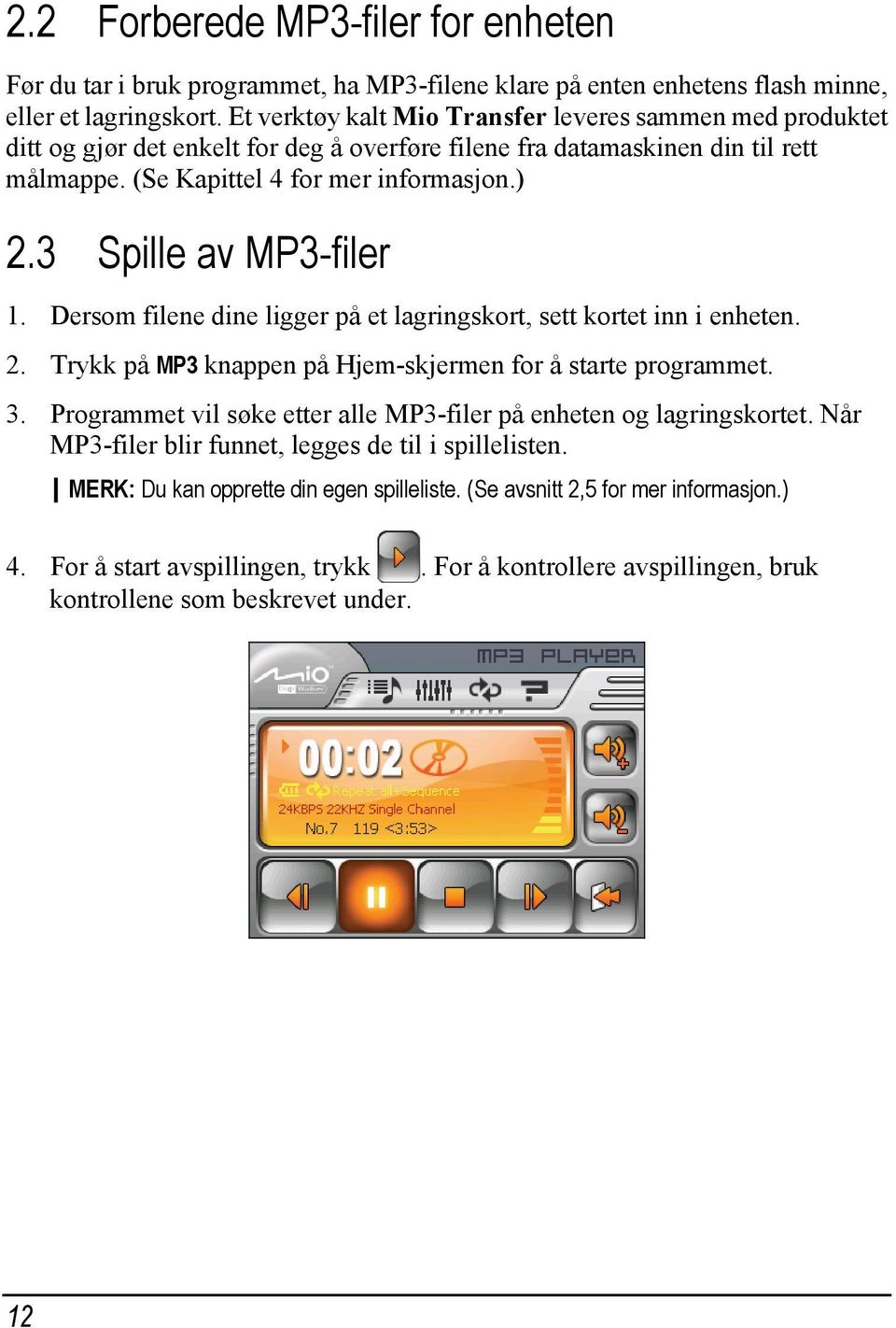 3 Spille av MP3-filer 1. Dersom filene dine ligger på et lagringskort, sett kortet inn i enheten. 2. Trykk på MP3 knappen på Hjem-skjermen for å starte programmet. 3.