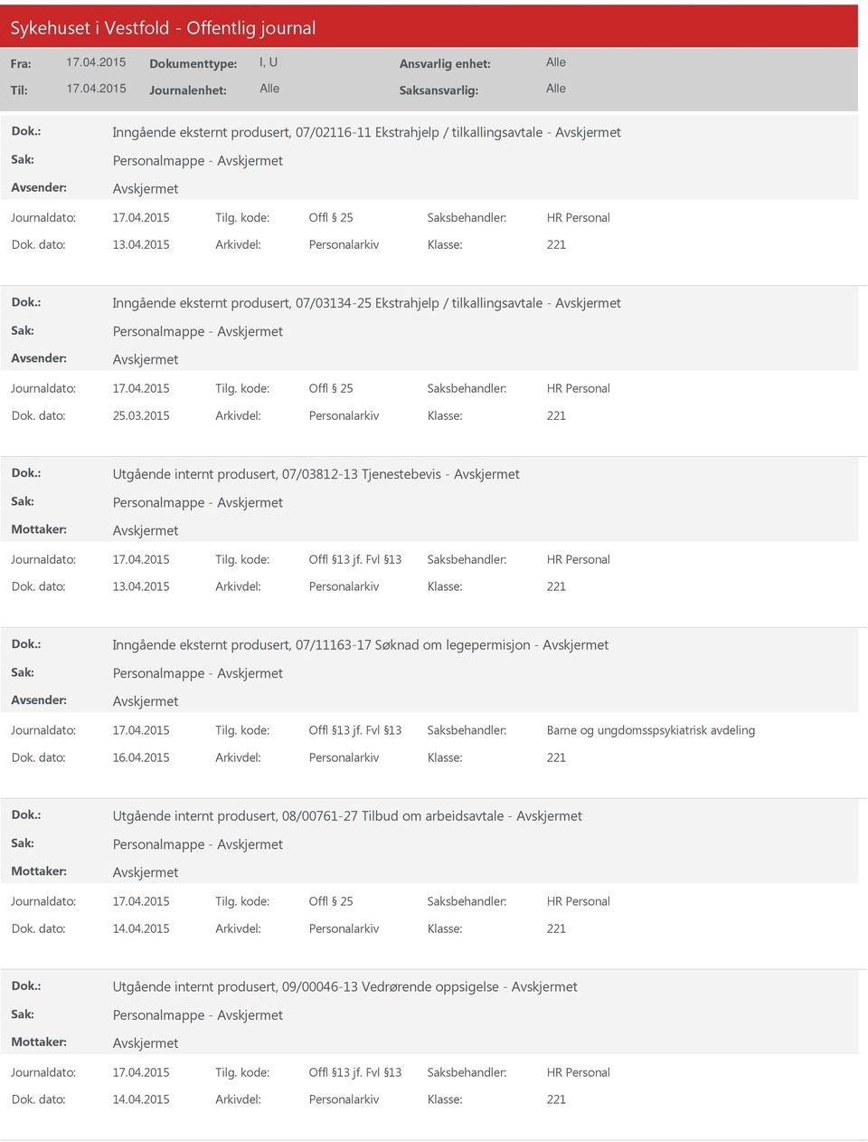 dato: 13.04.2015 Arkivdel: Personalarkiv Inngående eksternt produsert, 07/11163-17 Søknad om legepermisjon - Personalmappe - Barne og ungdomsspsykiatrisk avdeling Dok. dato: 16.04.2015 Arkivdel: Personalarkiv tgående internt produsert, 08/00761-27 Tilbud om arbeidsavtale - Personalmappe - Dok.