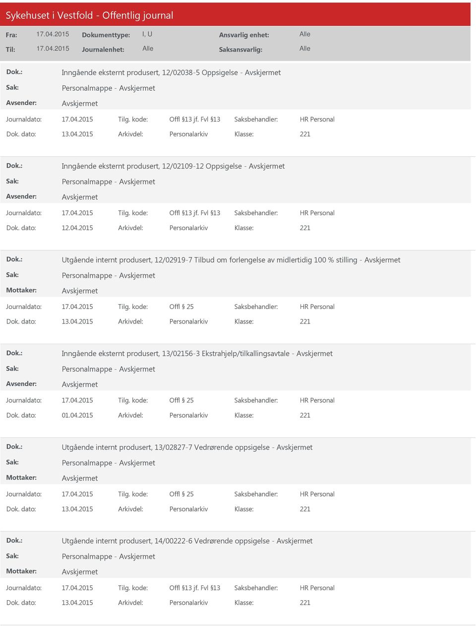 dato: 01.04.2015 Arkivdel: Personalarkiv tgående internt produsert, 13/02827-7 Vedrørende oppsigelse - Personalmappe - Dok. dato: 13.04.2015 Arkivdel: Personalarkiv tgående internt produsert, 14/00222-6 Vedrørende oppsigelse - Personalmappe - Dok.