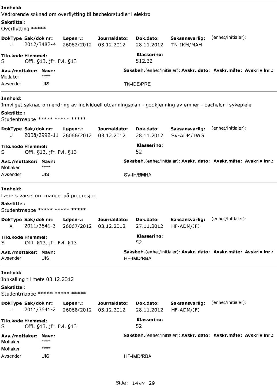 ***** ***** 2008/2992-11 26066/2012 V-ADM/TWG V-H/BMHA Lærers varsel om mangel på progresjon tudentmappe ***** ***** ***** 2011/3641-3