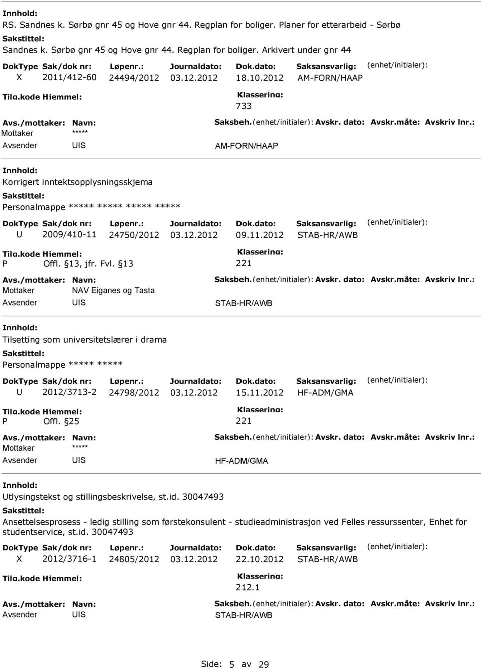 24750/2012 09.11.2012 TAB-HR/AWB Mottaker NAV Eiganes og Tasta TAB-HR/AWB Tilsetting som universitetslærer i drama ersonalmappe ***** ***** 2012/3713-2 24798/2012 15.11.2012 HF-ADM/GMA Offl.