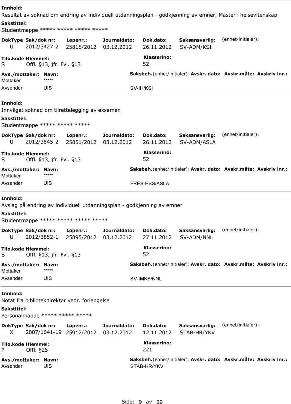 2012 V-ADM/K V-H/K nnvilget søknad om tilrettelegging av eksamen tudentmappe ***** ***** ***** 2012/3845-2 25851/2012 26.11.