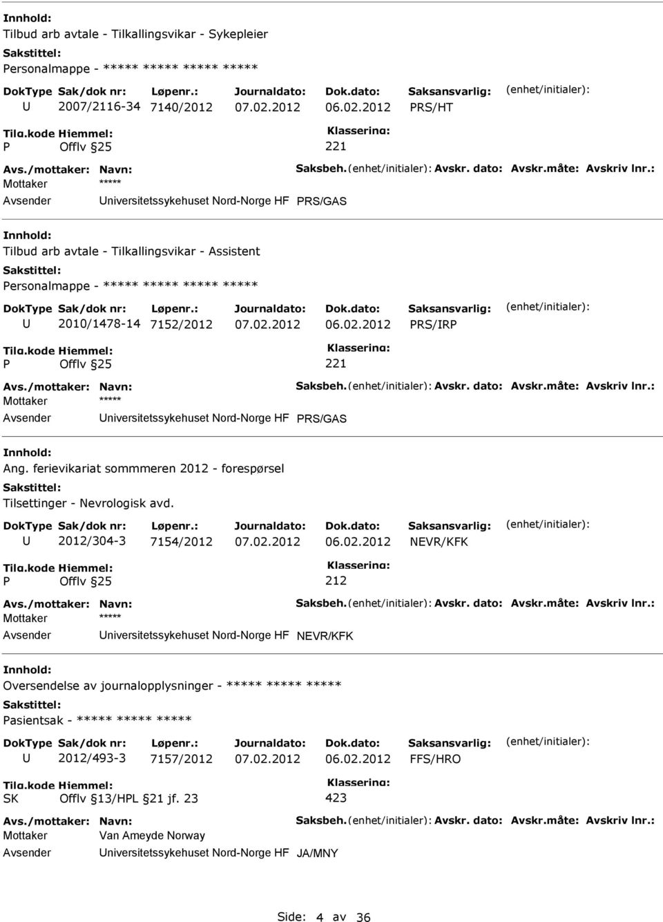 dato: Avskr.måte: Avskriv lnr.: niversitetssykehuset Nord-Norge HF RS/GAS Ang. ferievikariat sommmeren 2012 - forespørsel Tilsettinger - Nevrologisk avd. 2012/304-3 7154/2012 NEVR/KFK 212 Avs.