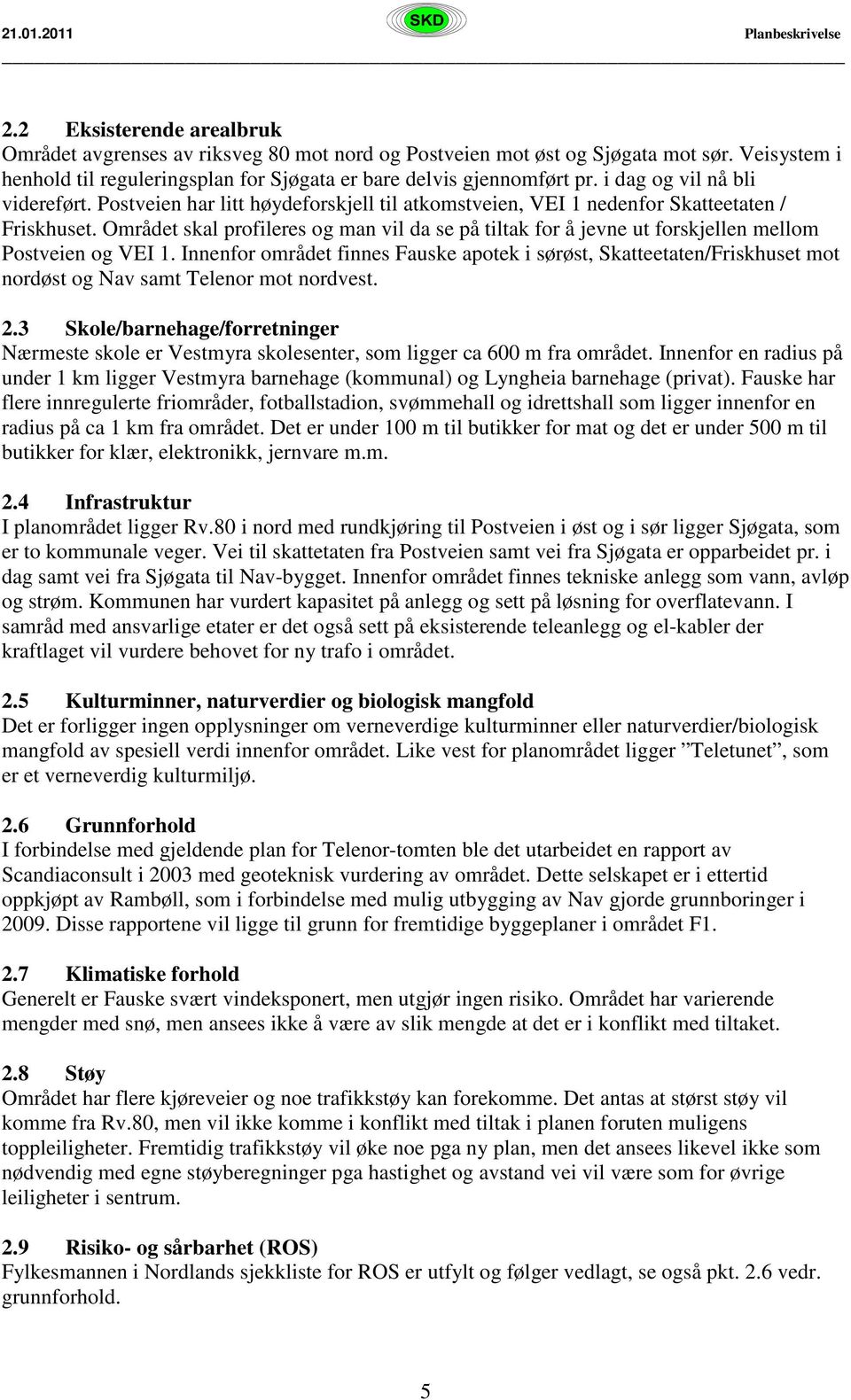 Området skal profileres og man vil da se på tiltak for å jevne ut forskjellen mellom Postveien og VEI 1.