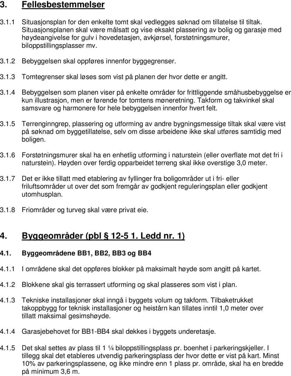 2 Bebyggelsen skal oppføres innenfor byggegrenser. 3.1.3 Tomtegrenser skal løses som vist på planen der hvor dette er angitt. 3.1.4 Bebyggelsen som planen viser på enkelte områder for frittliggende småhusbebyggelse er kun illustrasjon, men er førende for tomtens møneretning.