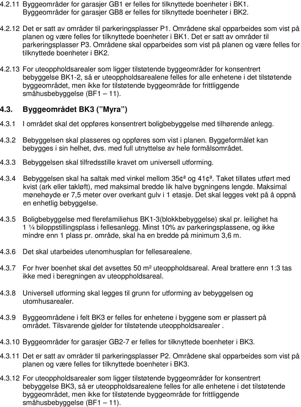 Områdene skal opparbeides som vist på planen og være felles for tilknyttede boenheter i BK2.