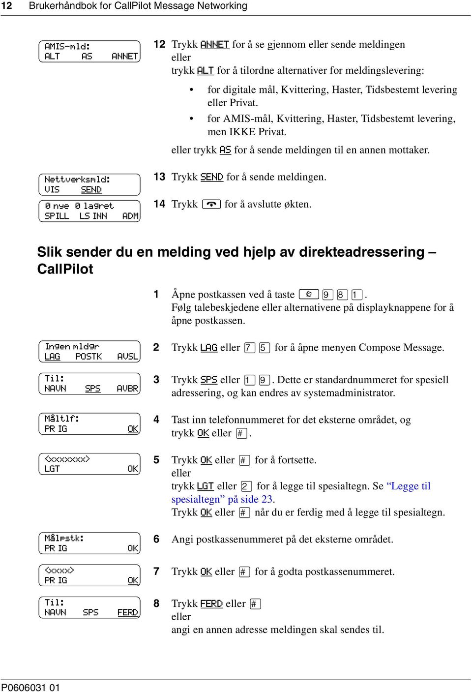 Nettverksmld: VIS SEND 0 nye 0 lagret SPILL LS INN ADM 13 Trykk SEND for å sende meldingen. 14 Trykk for å avslutte økten.