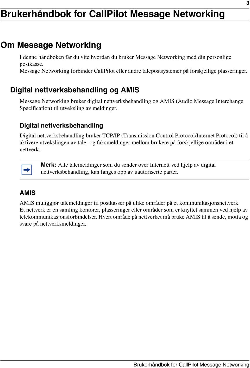 Digital nettverksbehandling og AMIS Message Networking bruker digital nettverksbehandling og AMIS (Audio Message Interchange Specification) til utveksling av meldinger.