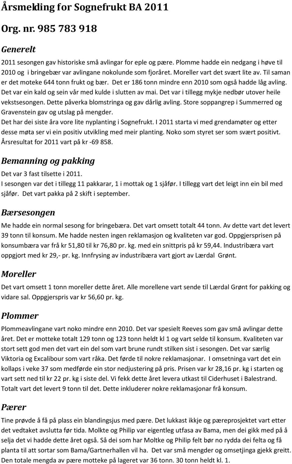 Det er 186 tonn mindre enn 2010 som også hadde låg avling. Det var ein kald og sein vår med kulde i slutten av mai. Det var i tillegg mykje nedbør utover heile vekstsesongen.