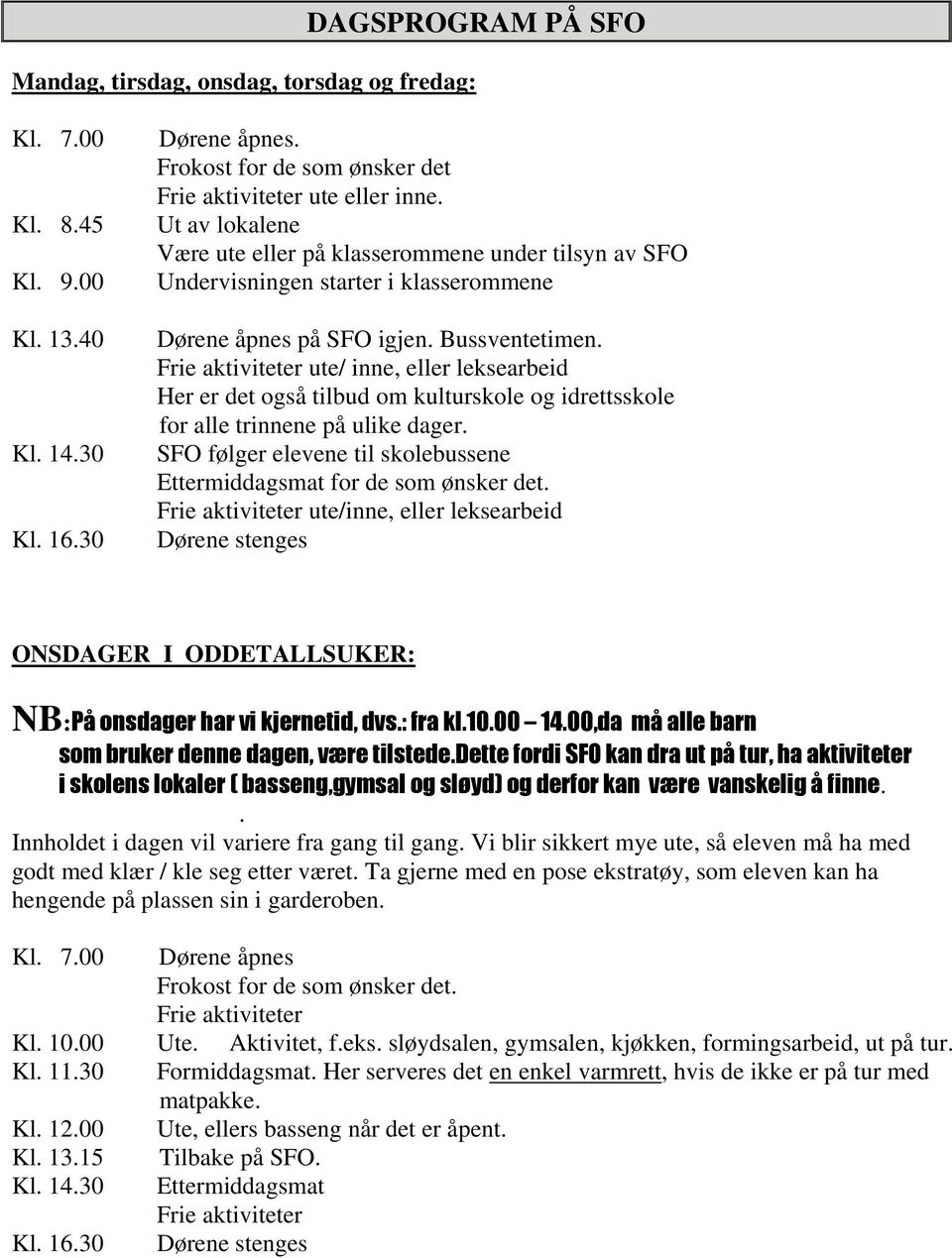 Frie aktiviteter ute/ inne, eller leksearbeid Her er det også tilbud om kulturskole og idrettsskole for alle trinnene på ulike dager.