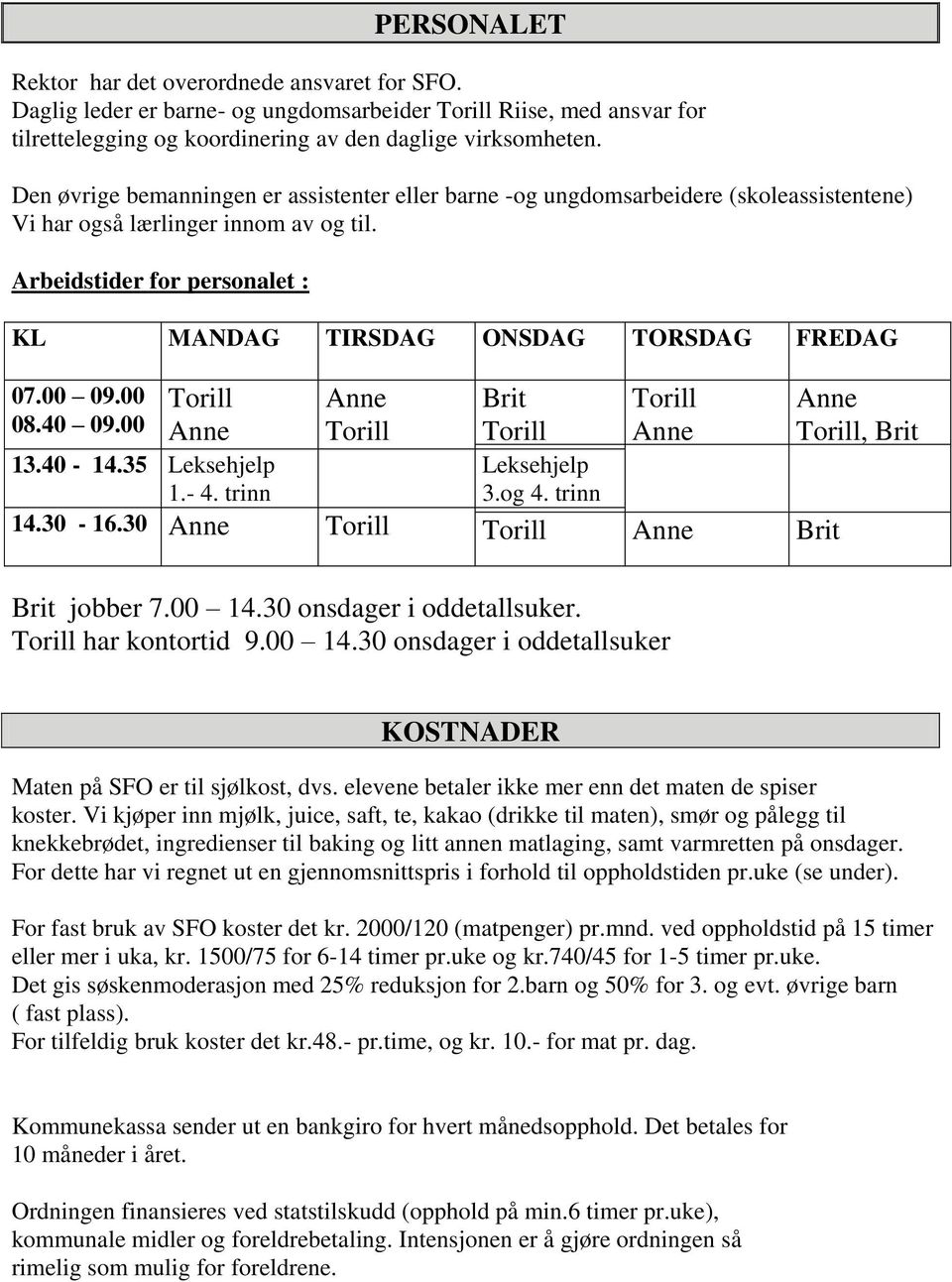 Arbeidstider for personalet : KL MANDAG TIRSDAG ONSDAG TORSDAG FREDAG 07.00 09.00 08.40 09.00 Brit, Brit 13.40-14.35 Leksehjelp 1.- 4. trinn Leksehjelp 3.og 4. trinn 14.30-16.30 Brit Brit jobber 7.