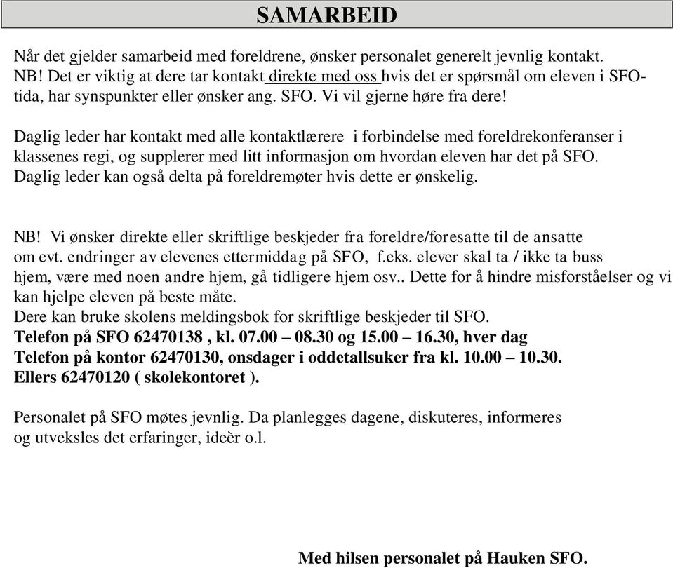 Daglig leder har kontakt med alle kontaktlærere i forbindelse med foreldrekonferanser i klassenes regi, og supplerer med litt informasjon om hvordan eleven har det på SFO.