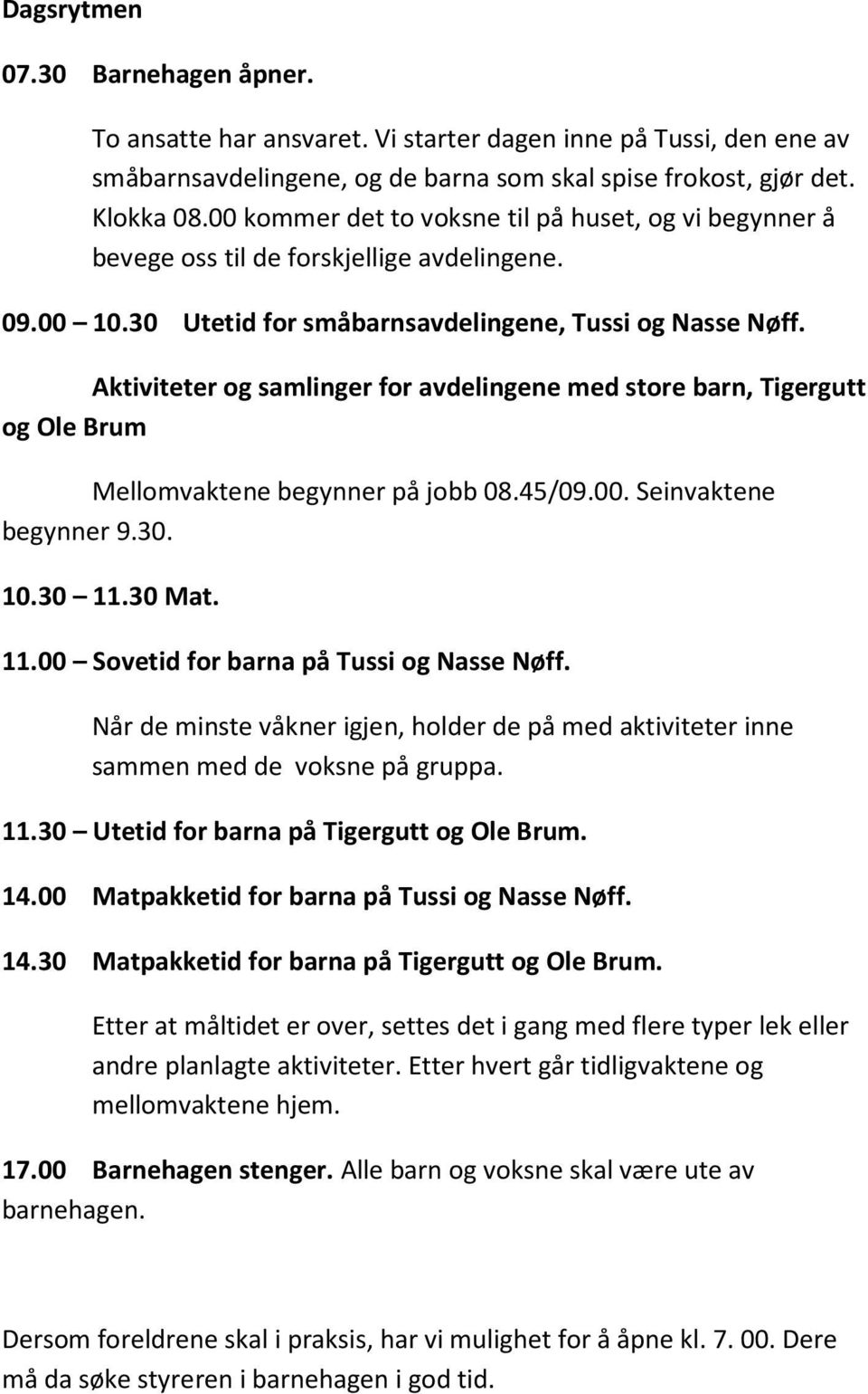 Aktiviteter og samlinger for avdelingene med store barn, Tigergutt og Ole Brum Mellomvaktene begynner på jobb 08.45/09.00. Seinvaktene begynner 9.30. 10.30 11.