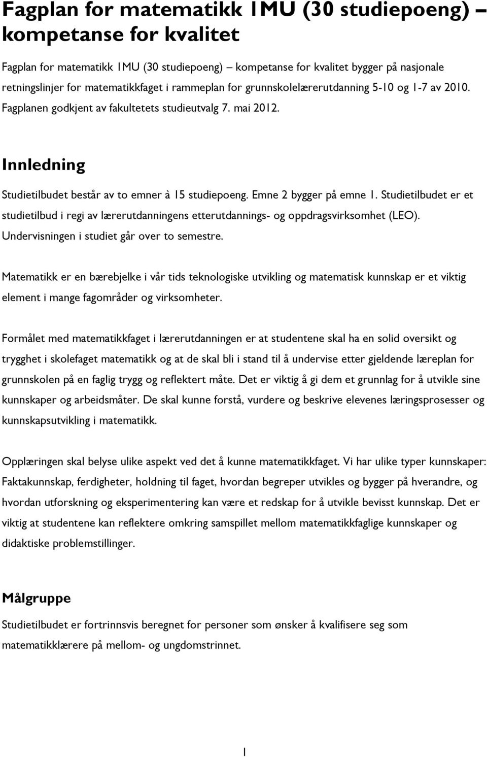 Emne 2 bygger på emne 1. Studietilbudet er et studietilbud i regi av lærerutdanningens etterutdannings- og oppdragsvirksomhet (LEO). Undervisningen i studiet går over to semestre.