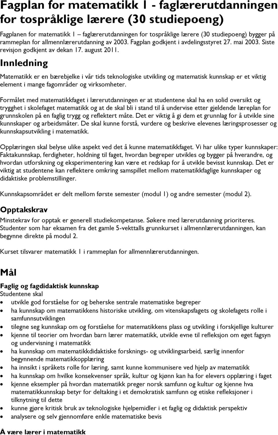 Innledning Matematikk er en bærebjelke i vår tids teknologiske utvikling og matematisk kunnskap er et viktig element i mange fagområder og virksomheter.