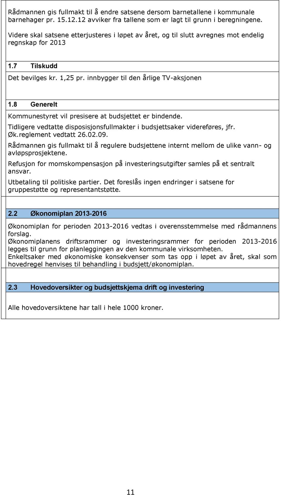 8 Generelt Kommunestyret vil presisere at budsjettet er bindende. Tidligere vedtatte disposisjonsfullmakter i budsjettsaker videreføres, jfr. Øk.reglement vedtatt 26.02.09.