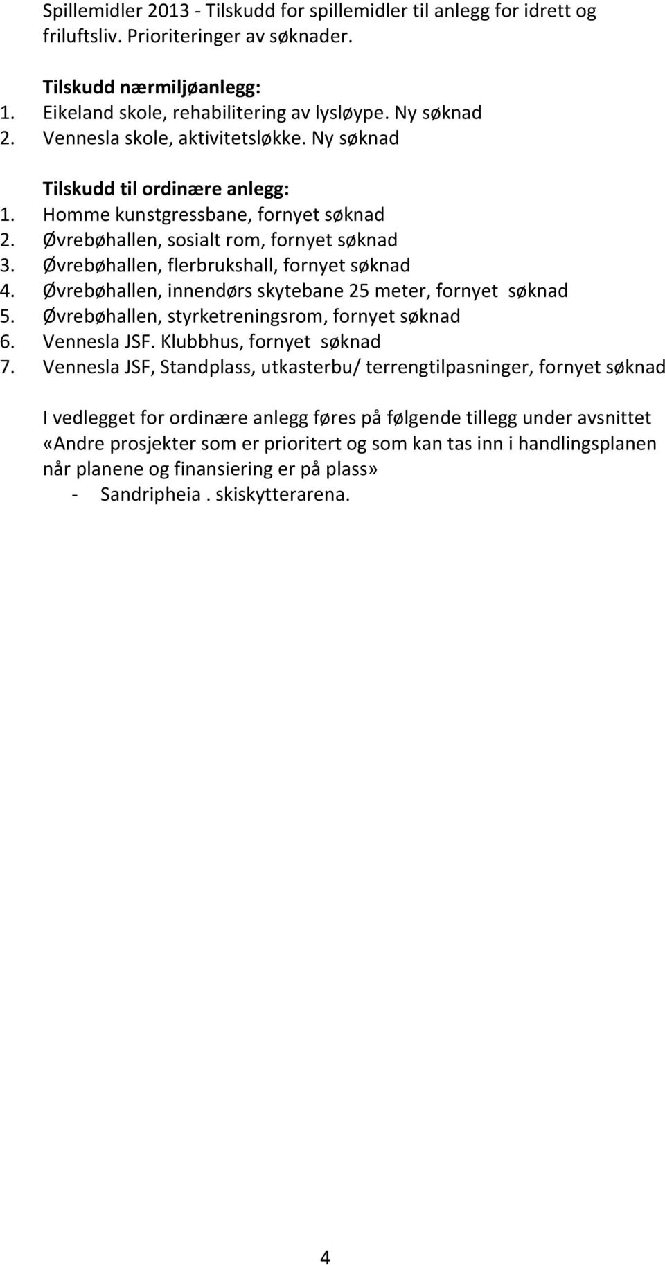 Øvrebøhallen, flerbrukshall, fornyet søknad 4. Øvrebøhallen, innendørs skytebane 25 meter, fornyet søknad 5. Øvrebøhallen, styrketreningsrom, fornyet søknad 6. Vennesla JSF.