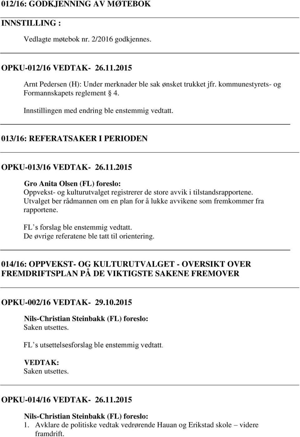 2015 Gro Anita Olsen (FL) foreslo: Oppvekst- og kulturutvalget registrerer de store avvik i tilstandsrapportene. Utvalget ber rådmannen om en plan for å lukke avvikene som fremkommer fra rapportene.