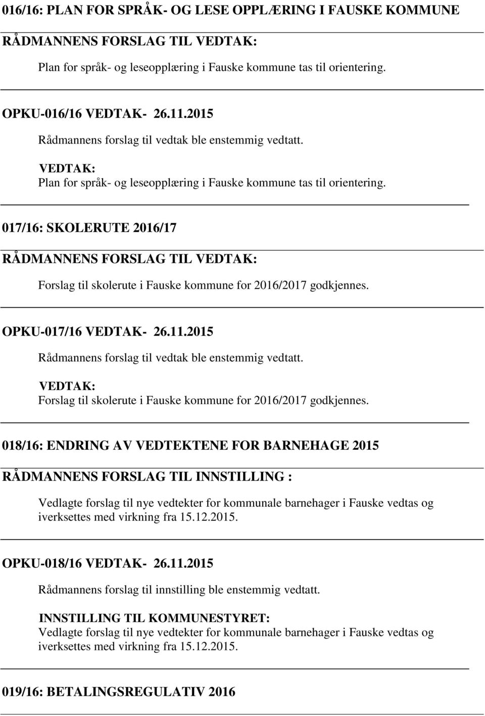 017/16: SKOLERUTE 2016/17 RÅDMANNENS FORSLAG TIL VEDTAK: Forslag til skolerute i Fauske kommune for 2016/2017 godkjennes. OPKU-017/16 VEDTAK- 26.11.