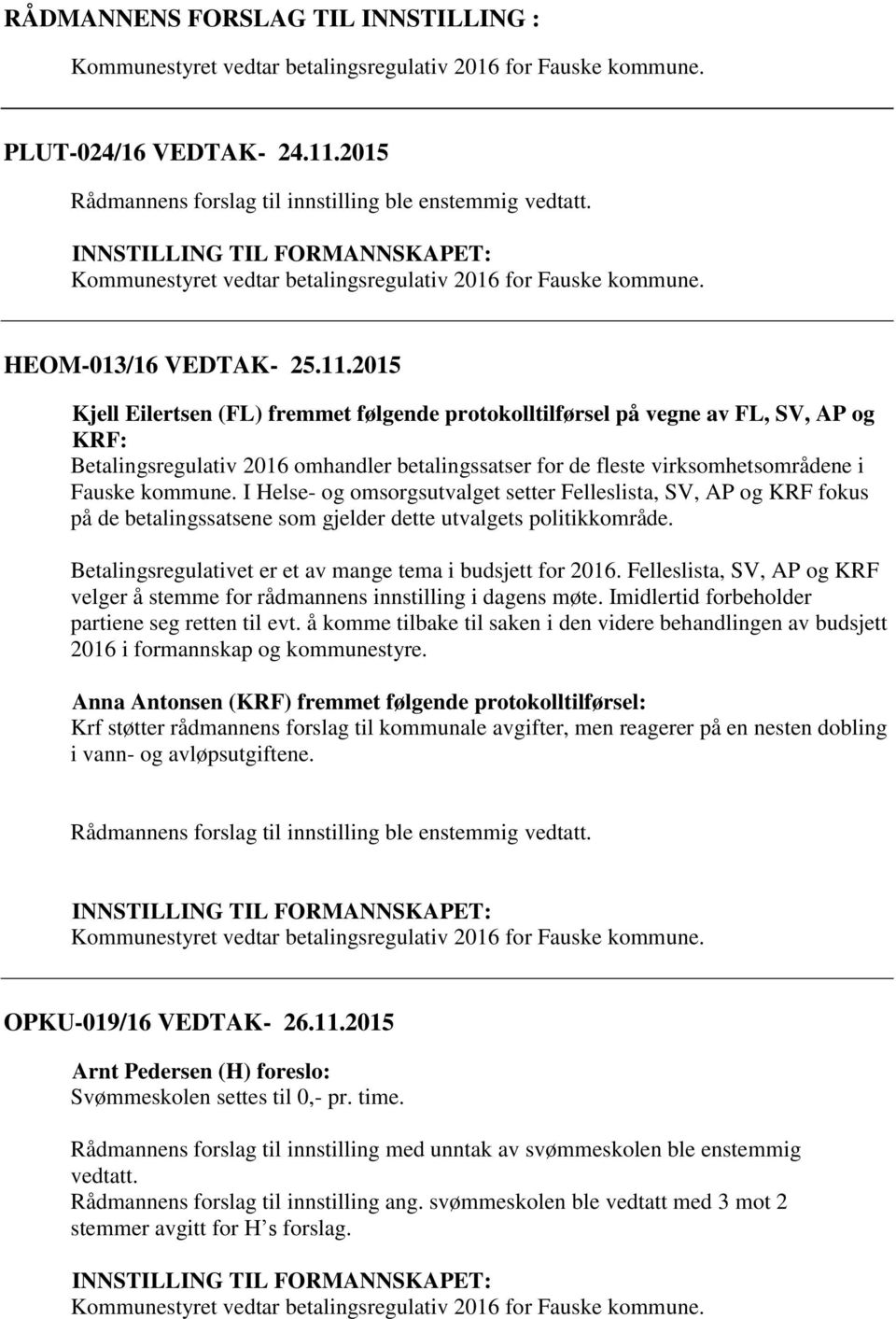 2015 Kjell Eilertsen (FL) fremmet følgende protokolltilførsel på vegne av FL, SV, AP og KRF: Betalingsregulativ 2016 omhandler betalingssatser for de fleste virksomhetsområdene i Fauske kommune.