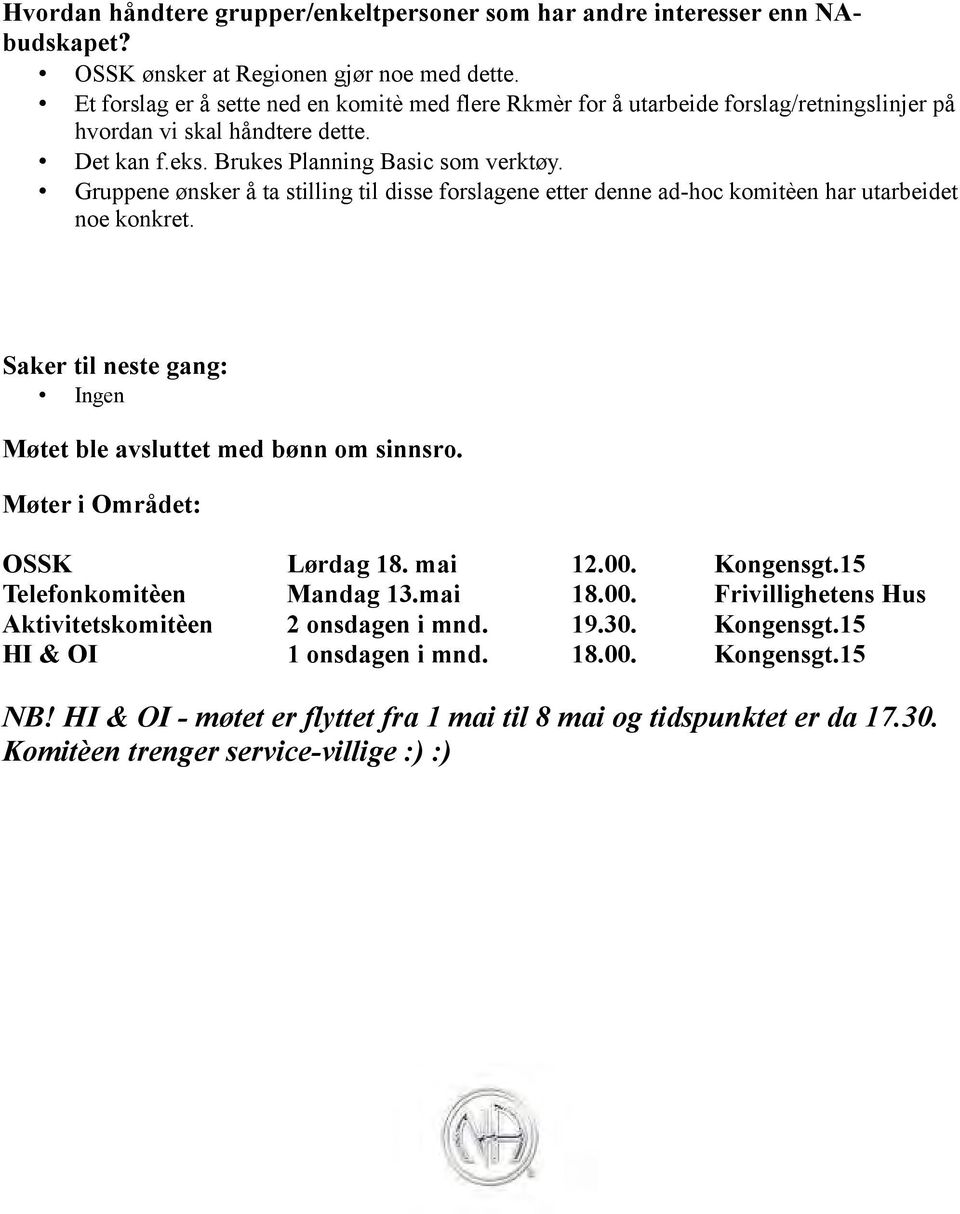 Gruppene ønsker å ta stilling til disse forslagene etter denne ad-hoc komitèen har utarbeidet noe konkret. Saker til neste gang: Ingen Møtet ble avsluttet med bønn om sinnsro.