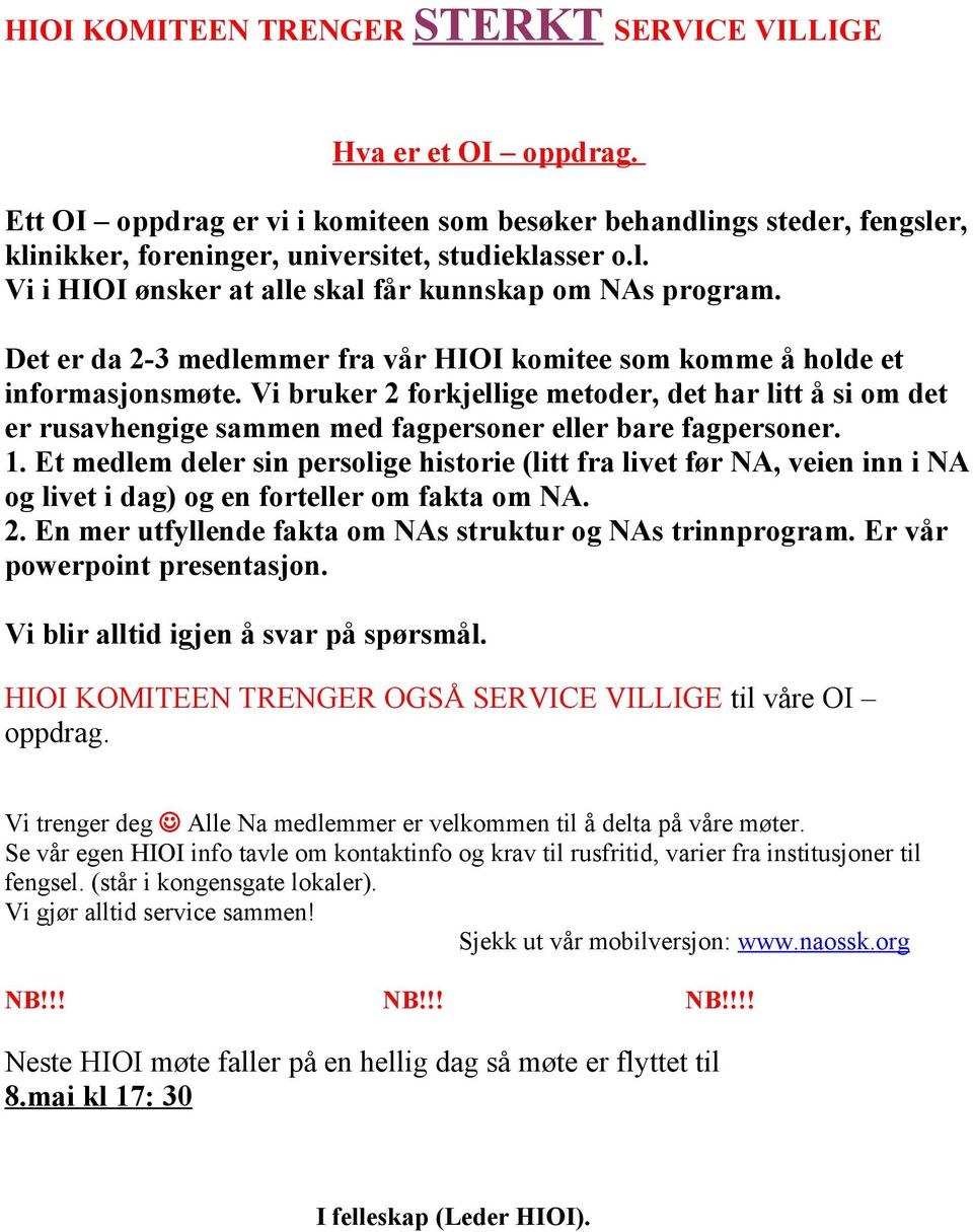 Vi bruker 2 forkjellige metoder, det har litt å si om det er rusavhengige sammen med fagpersoner eller bare fagpersoner. 1.