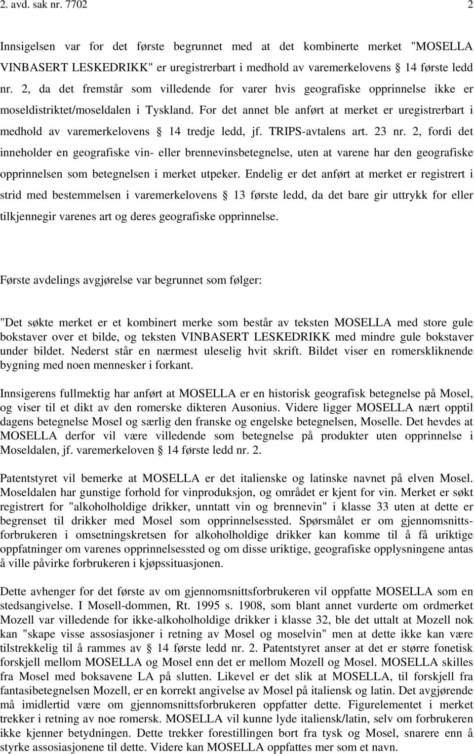 For det annet ble anført at merket er uregistrerbart i medhold av varemerkelovens 14 tredje ledd, jf. TRIPS-avtalens art. 23 nr.