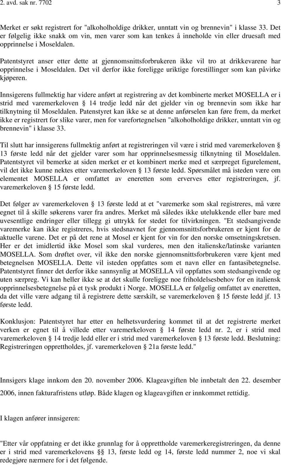 Patentstyret anser etter dette at gjennomsnittsforbrukeren ikke vil tro at drikkevarene har opprinnelse i Moseldalen. Det vil derfor ikke foreligge uriktige forestillinger som kan påvirke kjøperen.