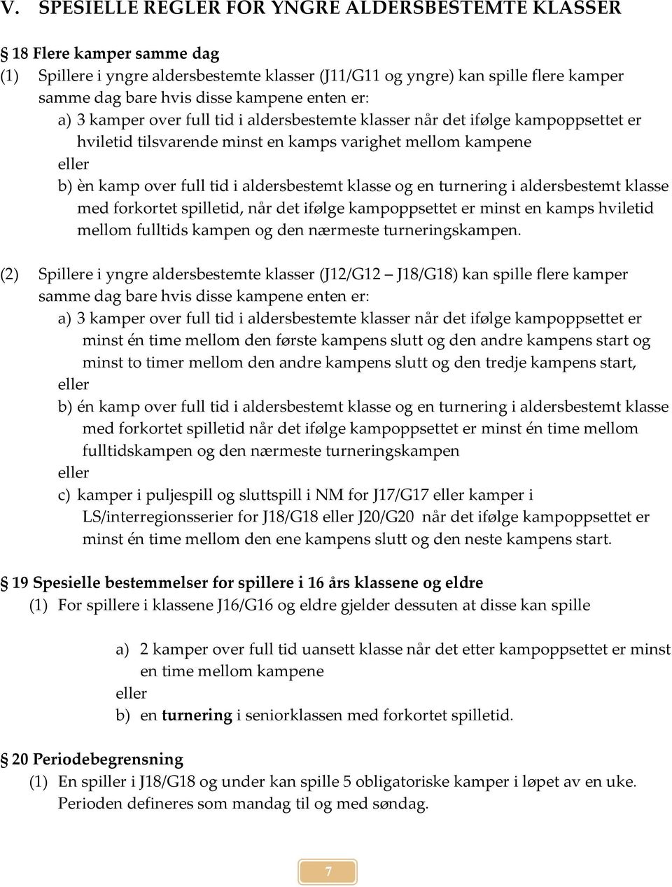 klasse og en turnering i aldersbestemt klasse med forkortet spilletid, når det ifølge kampoppsettet er minst en kamps hviletid mellom fulltids kampen og den nærmeste turneringskampen.