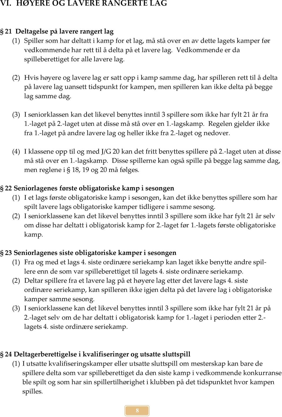 (2) Hvis høyere og lavere lag er satt opp i kamp samme dag, har spilleren rett til å delta på lavere lag uansett tidspunkt for kampen, men spilleren kan ikke delta på begge lag samme dag.