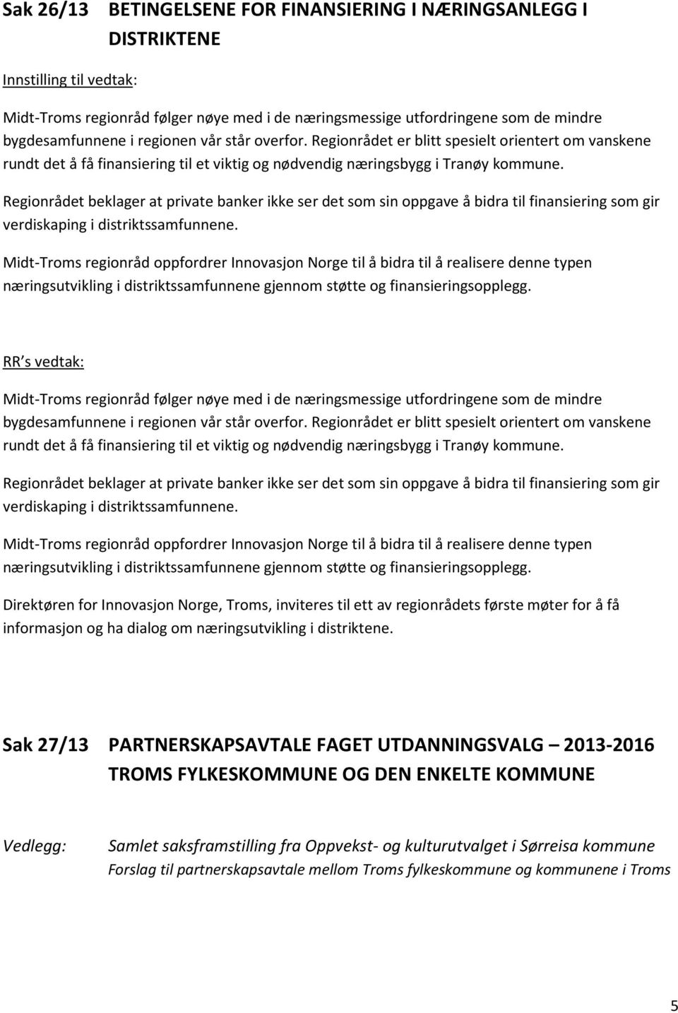 Regionrådet beklager at private banker ikke ser det som sin oppgave å bidra til finansiering som gir verdiskaping i distriktssamfunnene.