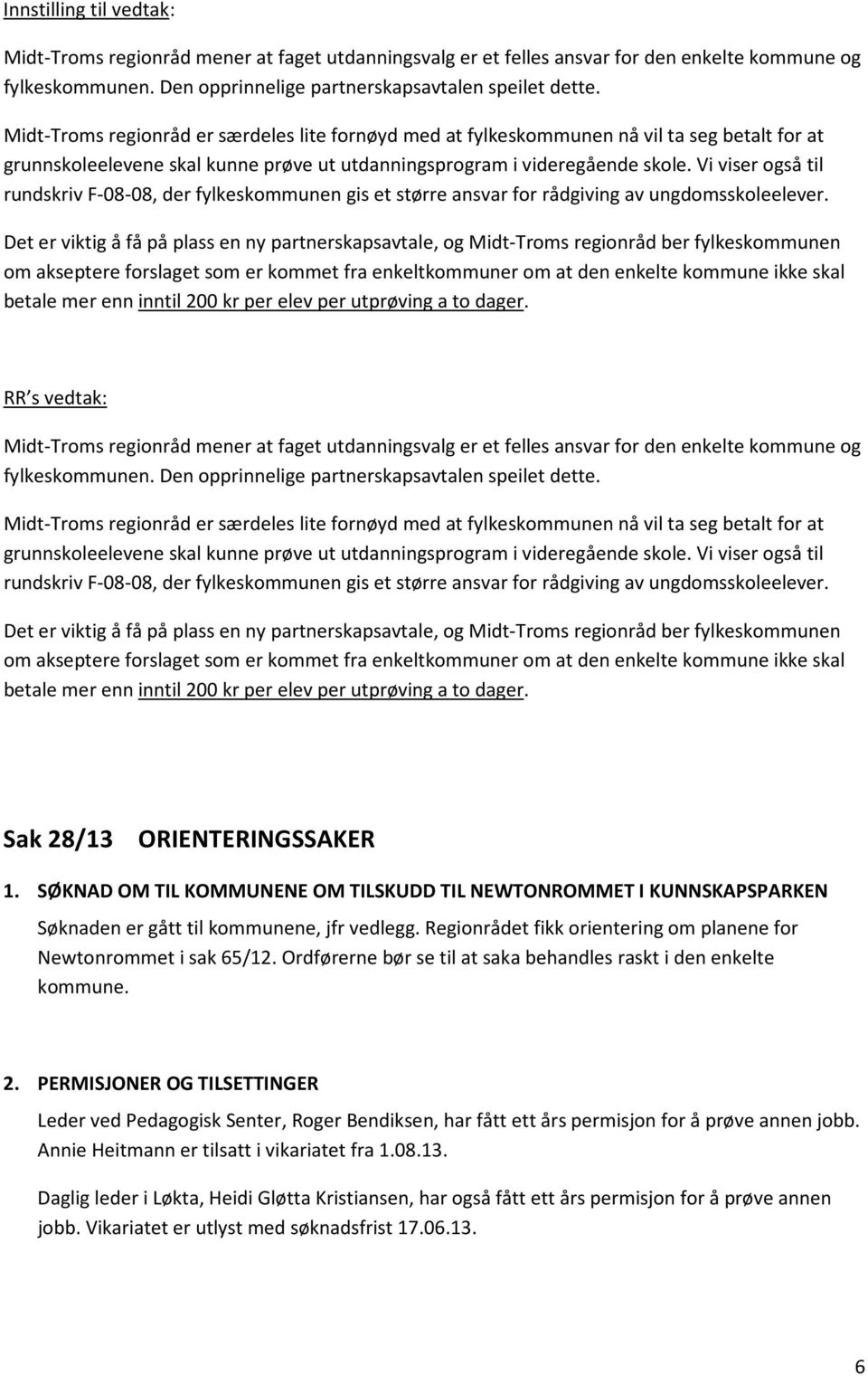 Vi viser også til rundskriv F-08-08, der fylkeskommunen gis et større ansvar for rådgiving av ungdomsskoleelever.