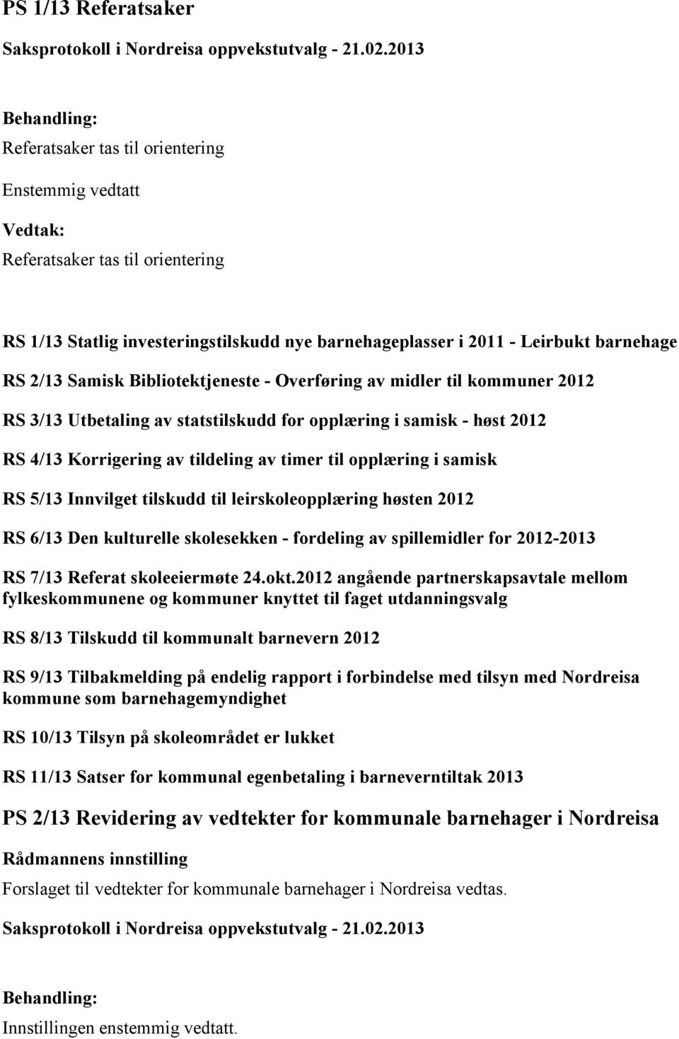 5/13 Innvilget tilskudd til leirskoleopplæring høsten 2012 RS 6/13 Den kulturelle skolesekken - fordeling av spillemidler for 2012-2013 RS 7/13 Referat skoleeiermøte 24.okt.