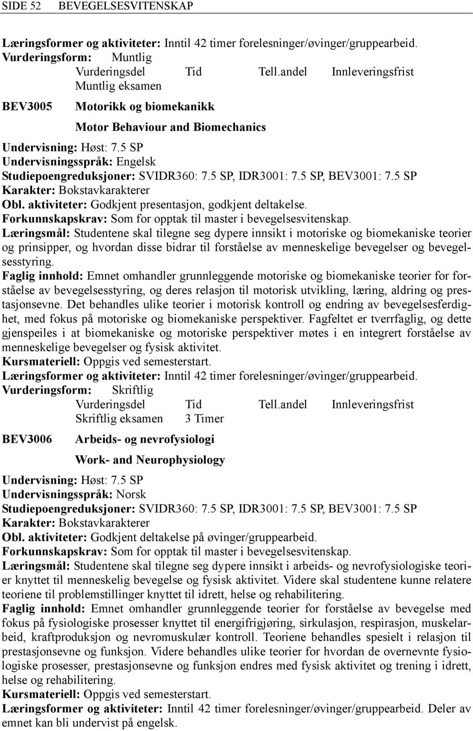 5 SP, BEV3001: 7.5 SP Obl. aktiviteter: Godkjent presentasjon, godkjent deltakelse. Forkunnskapskrav: Som for opptak til master i bevegelsesvitenskap.