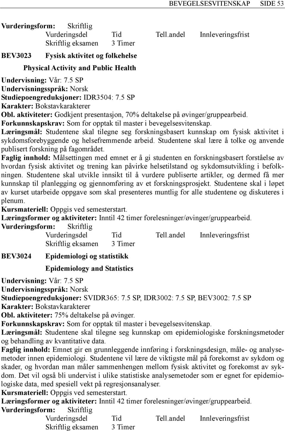 Læringsmål: Studentene skal tilegne seg forskningsbasert kunnskap om fysisk aktivitet i sykdomsforebyggende og helsefremmende arbeid.