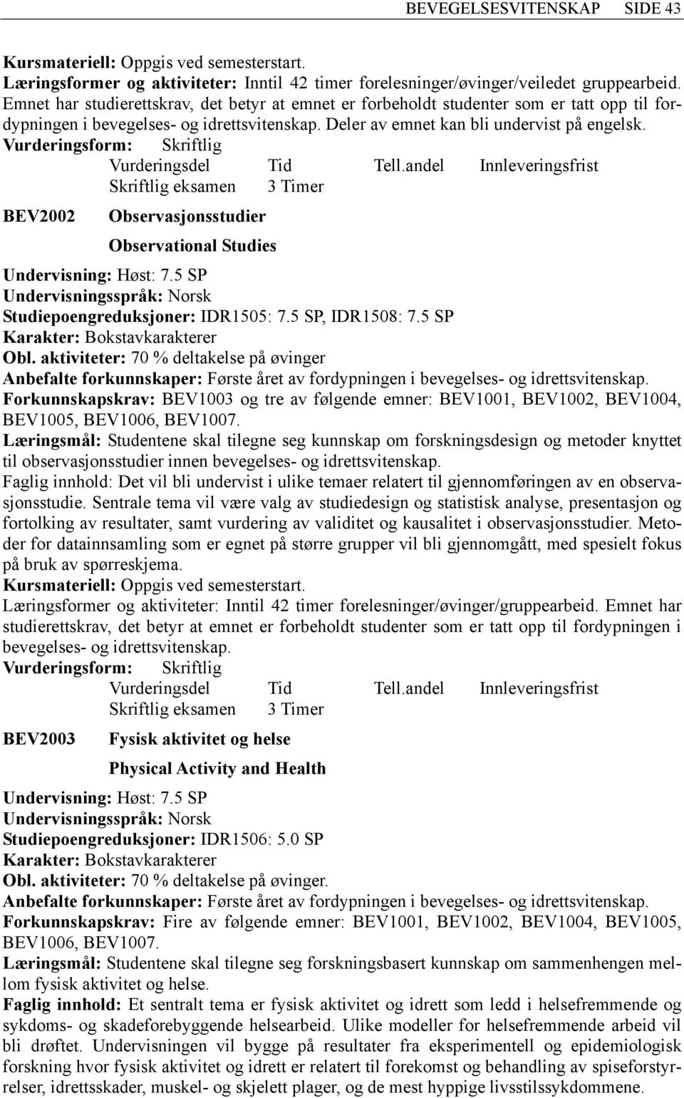 BEV2002 Observasjonsstudier Observational Studies Studiepoengreduksjoner: IDR1505: 7.5 SP, IDR1508: 7.5 SP Obl.