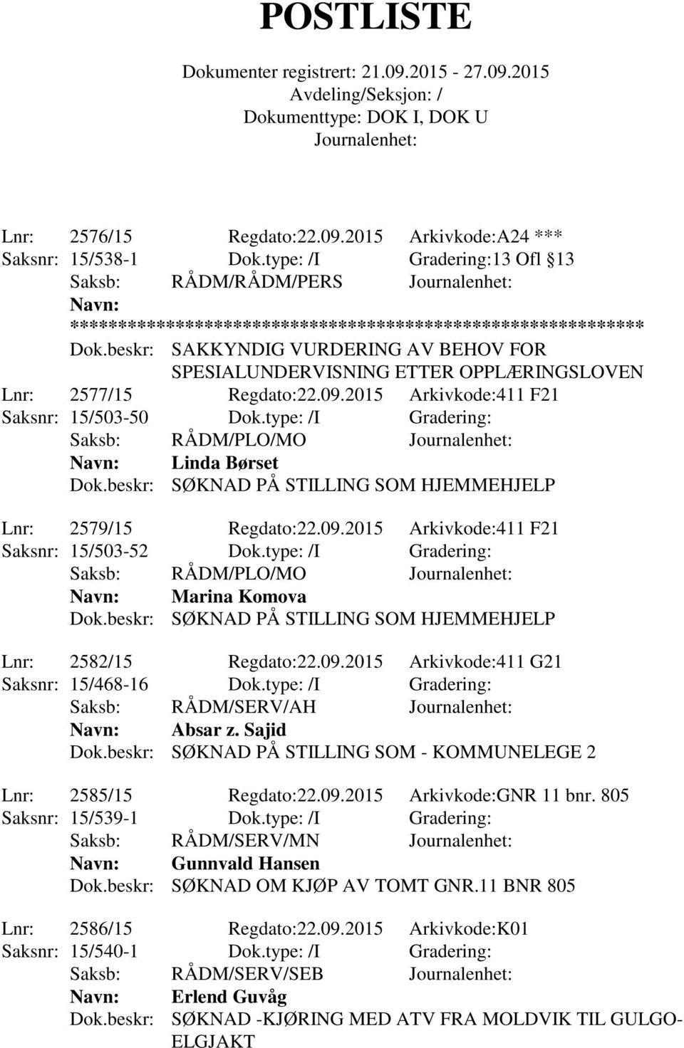 type: /I Gradering: Saksb: RÅDM/PLO/MO Linda Børset Dok.beskr: SØKNAD PÅ STILLING SOM HJEMMEHJELP Lnr: 2579/15 Regdato:22.09.2015 Arkivkode:411 F21 Saksnr: 15/503-52 Dok.