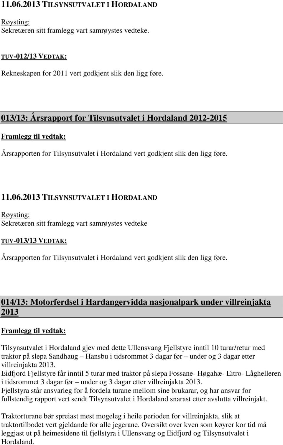 Røysting: Sekretæren sitt framlegg vart samrøystes vedteke TUV-013/13 VEDTAK: Årsrapporten for Tilsynsutvalet i Hordaland vert godkjent slik den ligg føre.